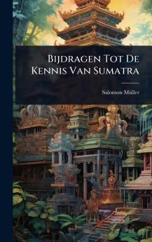 Bijdragen Tot De Kennis Van Sumatra