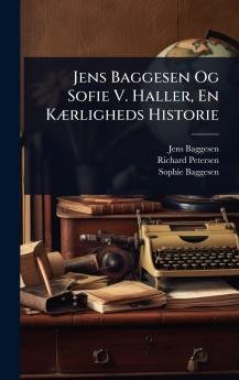Jens Baggesen Og Sofie V. Haller En KÃ]rligheds Historie