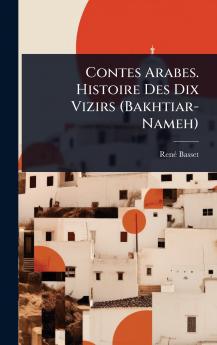 Contes Arabes. Histoire Des Dix Vizirs (Bakhtiar-Nameh)