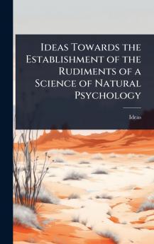 Ideas Towards the Establishment of the Rudiments of a Science of Natural Psychology