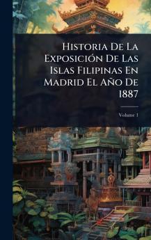 Historia De La ExposiciÃ3n De Las Islas Filipinas En Madrid El Año De 1887