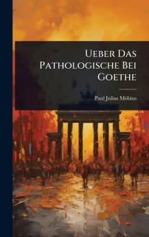 Ueber Das Pathologische Bei Goethe