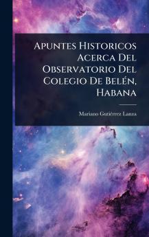 Apuntes Historicos Acerca Del Observatorio Del Colegio De BelÃ(c)n Habana