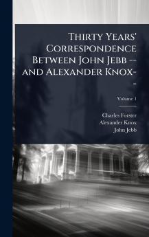 Thirty Years' Correspondence Between John Jebb -- and Alexander Knox--