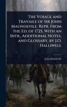 Voiage and Travaile of Sir John Maundevile. Repr. From the Ed. of 1725 With an Intr. Additional Notes and Glossary by J.O. Halliwell