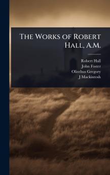 Works of Robert Hall A.M.