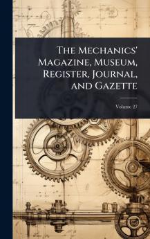 Mechanics' Magazine Museum Register Journal and Gazette