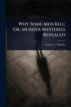 Why Some Men Kill; Or Murder Mysteries Revealed