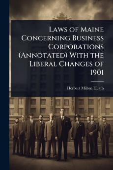 Laws of Maine Concerning Business Corporations (Annotated) With the Liberal Changes of 1901