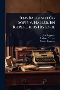 Jens Baggesen Og Sofie V. Haller En KÃ]rligheds Historie