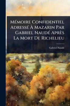 MÃ(c)moire Confidentiel AdressÃ(c) Ã&#128; Mazarin Par Gabriel NaudÃ(c) Après La Mort De Richelieu