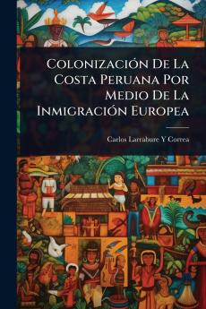 ColonizaciÃ3n De La Costa Peruana Por Medio De La InmigraciÃ3n Europea