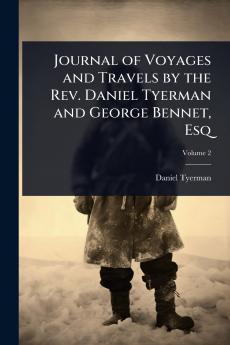 Journal of Voyages and Travels by the Rev. Daniel Tyerman and George Bennet Esq