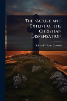 Nature and Extent of the Christian Dispensation