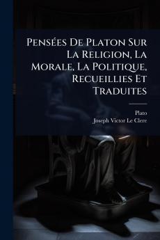 PensÃ(c)es De Platon Sur La Religion La Morale La Politique Recueillies Et Traduites
