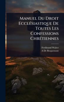 Manuel Du Droit EcclÃ(c)siastique De Toutes Les Confessions ChrÃ(c)tiennes