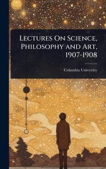 Lectures On Science Philosophy and Art 1907-1908