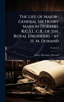 Life of Major-General Sir Henry Marion Durand K.C.S.I. C.B. of the Royal Engineers / by H. M. Durand