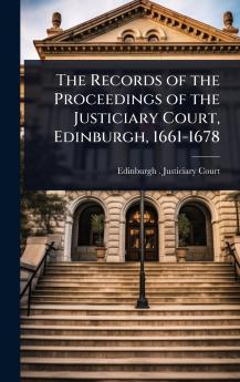Records of the Proceedings of the Justiciary Court Edinburgh 1661-1678