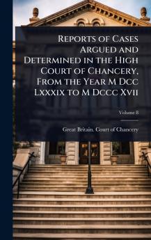 Reports of Cases Argued and Determined in the High Court of Chancery From the Year M Dcc Lxxxix to M Dccc Xvii