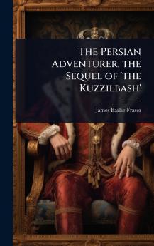 Persian Adventurer the Sequel of 'the Kuzzilbash'