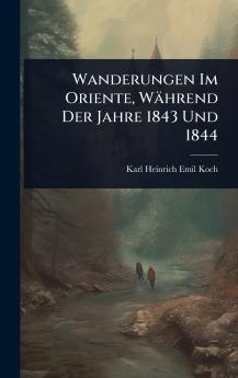 Wanderungen Im Oriente Während Der Jahre 1843 Und 1844