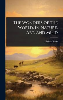 Wonders of the World in Nature Art and Mind