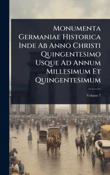 Monumenta Germaniae Historica Inde Ab Anno Christi Quingentesimo Usque Ad Annum Millesimum Et Quingentesimum