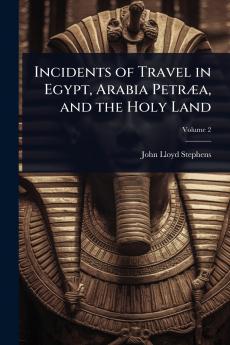 Incidents of Travel in Egypt Arabia PetrÃ]a and the Holy Land