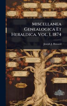 Miscellanea Genealogica Et Heraldica. Vol. 1. 1874