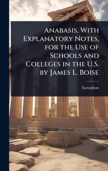 Anabasis With Explanatory Notes for the Use of Schools and Colleges in the U.S. by James L. Boise