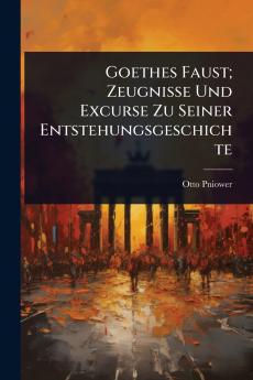 Goethes Faust; Zeugnisse Und Excurse Zu Seiner Entstehungsgeschichte