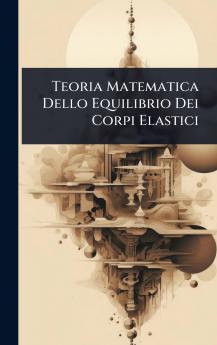 Teoria Matematica Dello Equilibrio Dei Corpi Elastici
