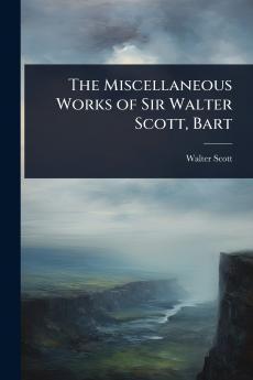 Miscellaneous Works of Sir Walter Scott Bart