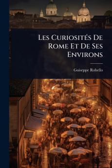 Les CuriositÃ(c)s De Rome Et De Ses Environs