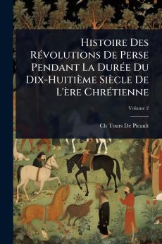 Histoire Des RÃ(c)volutions De Perse Pendant La DurÃ(c)e Du Dix-Huitième Siècle De L'ère ChrÃ(c)tienne