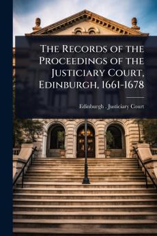 Records of the Proceedings of the Justiciary Court Edinburgh 1661-1678