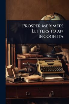 Prosper Merimees Letters to an Incognita