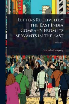 Letters Received by the East India Company From Its Servants in the East