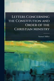 Letters Concerning the Constitution and Order of the Christian Ministry