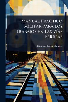 Manual Pràctico Militar Para Los Trabajos En Las VÃ-as FÃ(c)rreas