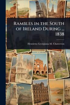 Rambles in the South of Ireland During ... 1838
