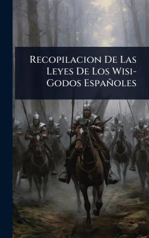 Recopilacion De Las Leyes De Los Wisi-Godos Españoles