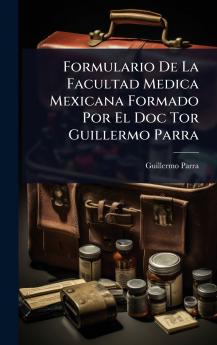 Formulario De La Facultad Medica Mexicana Formado Por El Doc Tor Guillermo Parra