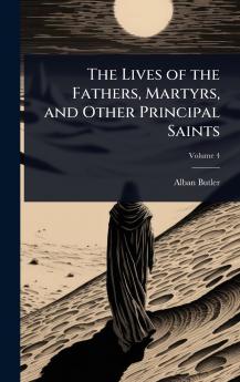 Lives of the Fathers Martyrs and Other Principal Saints