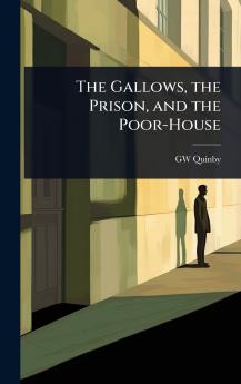 Gallows the Prison and the Poor-House