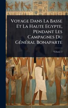 Voyage Dans La Basse Et La Haute Egypte Pendant Les Campagnes Du GÃ(c)nÃ(c)ral Bonaparte