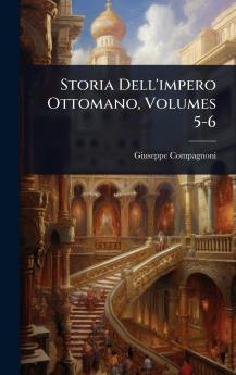 Storia Dell'impero Ottomano Volumes 5-6