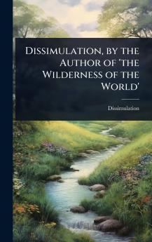 Dissimulation by the Author of 'the Wilderness of the World'