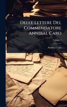 Delle Lettere Del Commendatore Annibal Caro